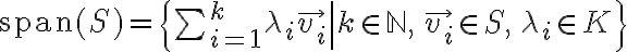 $\operatorname{span}(S)=\left\lbrace \textstyle\sum_{i=1}^{k} \lambda_i \vec{v_i} \middle| k\in\mathbb{N},\, \vec{v_i}\in S,\, \lambda_i\in K \right\rbrace$